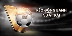 Kèo Đồng Banh Nửa Trái - Kinh Nghiệm Chơi Thắng Lớn Gk88