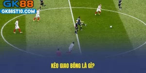 Kèo Giao Bóng Trước GK88 – Cược Thể Thao Tỷ Lệ Cao 2025
